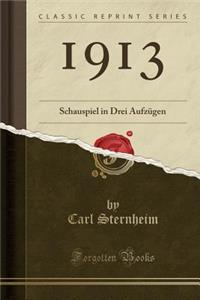 1913: Schauspiel in Drei AufzÃ¼gen (Classic Reprint)