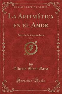 La Aritmetica En El Amor, Vol. 1: Novela de Costumbres (Classic Reprint)
