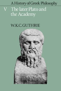 A History of Greek Philosophy: Volume 5, the Later Plato and the Academy