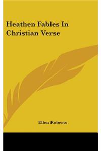 Heathen Fables In Christian Verse