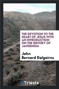 The Devotion to the Heart of Jesus with an Introduction on the History of Jansenism