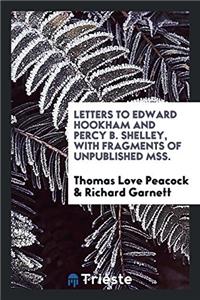 Letters to Edward Hookham and Percy B. Shelley, with Fragments of Unpublished Mss.