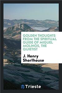 Golden Thoughts from the Spiritual Guide of Miguel Molinos, the Quietist