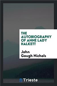 THE AUTOBIOGRAPHY OF ANNE LADY HALKETT