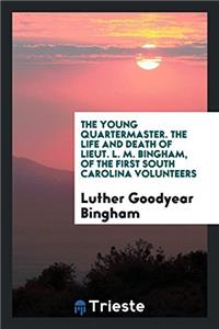 The Young Quartermaster. The Life and Death of Lieut. L. M. Bingham, of the First South Carolina Volunteers