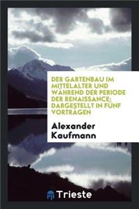 Der Gartenbau Im Mittelalter Und WÃ¤hrend Der Periode Der Renaissance: Dargestellt in FÃ¼nf VortrÃ¤gen