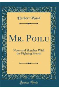 Mr. Poilu: Notes and Sketches with the Fighting French (Classic Reprint)