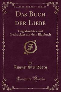 Das Buch Der Liebe: Ungedrucktes Und Gedrucktes Aus Dem Blaubuch (Classic Reprint): Ungedrucktes Und Gedrucktes Aus Dem Blaubuch (Classic Reprint)