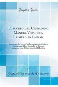 Discurso del Ciudadano Manuel Vidaurre, Primero En Panama: Continuan Las Leyes Fundamentales Agricultura, Ley Agraria, Dios ConcediÃ³ La Tierra Y Las Aguas Para El Bien Jeneral del Hombre (Classic Reprint)