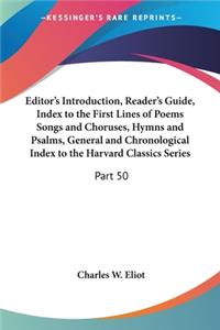 Editor's Introduction, Reader's Guide, Index to the First Lines of Poems Songs and Choruses, Hymns and Psalms, General and Chronological Index to the Harvard Classics Series