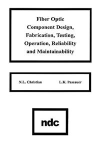 Fiber Optic Component Design, Fabrication, Testing, Operation, Reliability and Maintainability