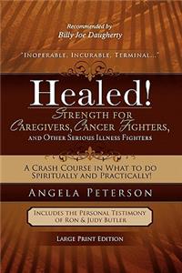 Healed! Strength for Caregivers, Cancer Fighters, and Other Serious Illness Fighters