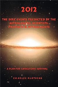 2012 The Dire Events Predicted by Astrologers, Scientists, Prophets & Mythologists