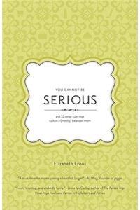 You Cannot Be Serious: and 32 Other Rules that Sustain a (Mostly) Balanced Mom