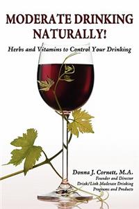 Moderate Drinking - Naturally! Herbs and Vitamins to Control Your Drinking