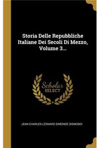 Storia Delle Repubbliche Italiane Dei Secoli Di Mezzo, Volume 3...