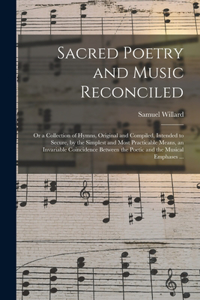 Sacred Poetry and Music Reconciled: or a Collection of Hymns, Original and Compiled, Intended to Secure, by the Simplest and Most Practicable Means, an Invariable Coincidence Between t