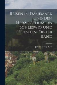 Reisen in Dänemark Und Den Herzogthümern Schleswig Und Holstein, Erster Band