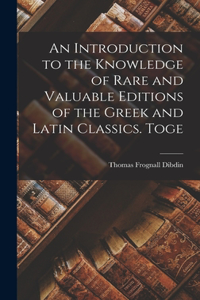 Introduction to the Knowledge of Rare and Valuable Editions of the Greek and Latin Classics. Toge