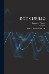 Rock Drills; Design, Construction, and Use