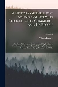 History of the Puget Sound Country, Its Resources, Its Commerce and Its People