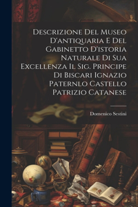 Descrizione Del Museo D'antiquaria E Del Gabinetto D'istoria Naturale Di Sua Excellenza Il Sig. Principe Di Biscari Ignazio Paternlo Castello Patrizio Catanese