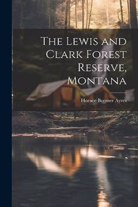 Lewis and Clark Forest Reserve, Montana