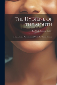 Hygiene of the Mouth; a Guide to the Prevention and Control of Dental Diseases