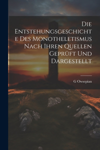 Entstehungsgeschichte des Monotheletismus nach ihren Quellen geprüft und dargestellt [microform]