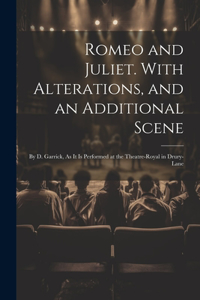 Romeo and Juliet. With Alterations, and an Additional Scene