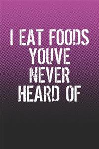I Eat Foods Youve Never Heard Of