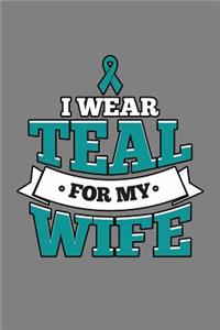 I Wear Teal For My Wife