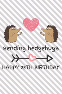 Sending Hedgehugs Happy 25th Birthday