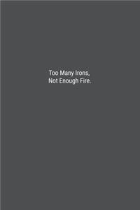 Too Many Irons, Not Enough Fire.