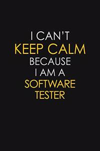 I Can't Keep Calm Because I Am A Software Tester