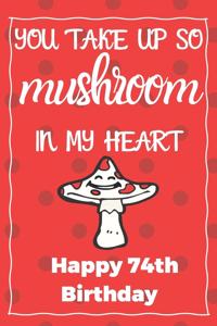 You Take Up So Mushroom In My Heart Happy 74th Birthday