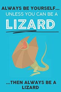 Always Be YourSelf Unless You Can Be A Lizard Then Always Be A Lizard