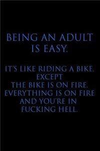 Being an Adult Is Easy. It's Like Riding a Bike, Except the Bike Is on Fire. Everything Is on Fire and You're in Fucking Hell.