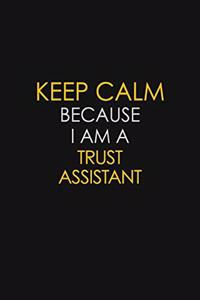 Keep Calm Because I Am A Trust Assistant