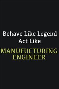Behave like Legend Act Like Manufucturing Engineer