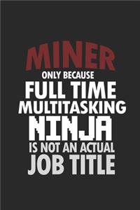 Miner only because full time multitasking ninja is not an actual job title: Notebook - Journal - Diary - 110 Lined pages