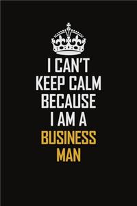 I Can't Keep Calm Because I Am A Business man