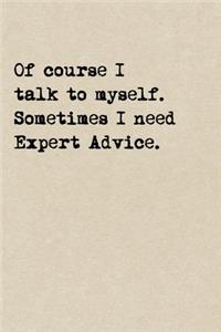 Of Course I Talk To Myself. Sometimes I Need Expert Advice.