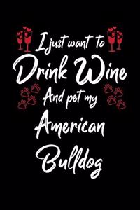 I Just Wanna Drink Wine And Pet My American Bulldog