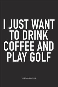 I Just Want to Drink Coffee and Play Golf