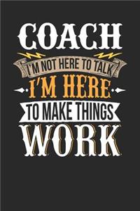 Coach I'm Not Here to Talk I'm Here to Make Things Work
