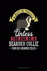 Always Be Yourself Unless You Can Be a Bearded Collie Then Be a Bearded Collie