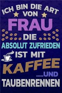 Ich bin die Art von Frau die absolut zufrieden ist mit Kaffee und Taubenrennen