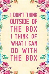I don't think outside of the box I think of what I can do with the box