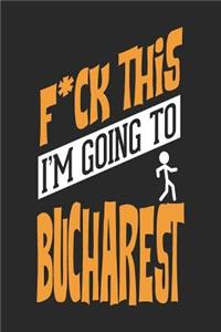 F*CK THIS I'M GOING TO Bucharest